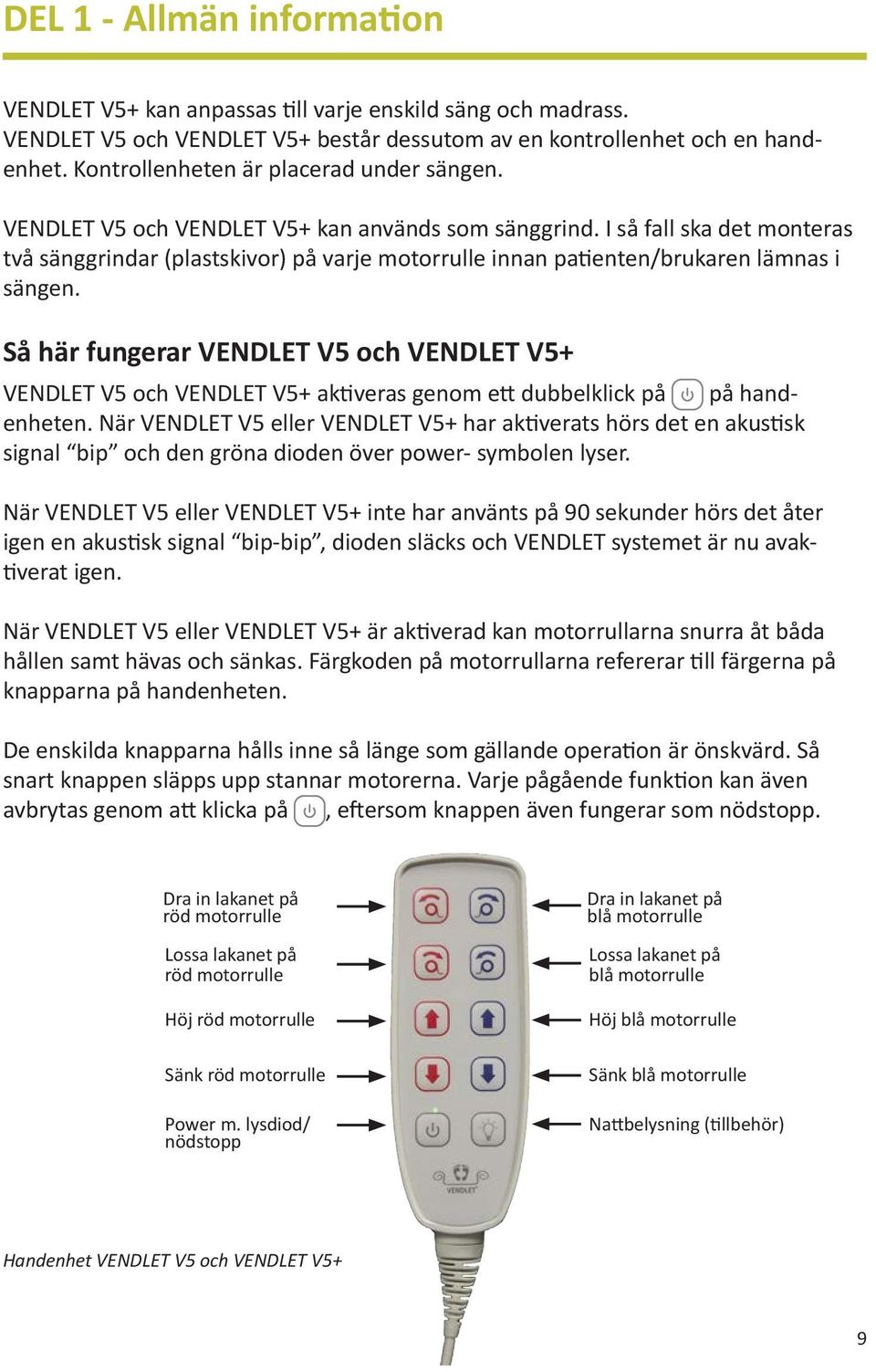 I så fall ska det monteras två sänggrindar (plastskivor) på varje motorrulle innan patienten/brukaren lämnas i sängen.