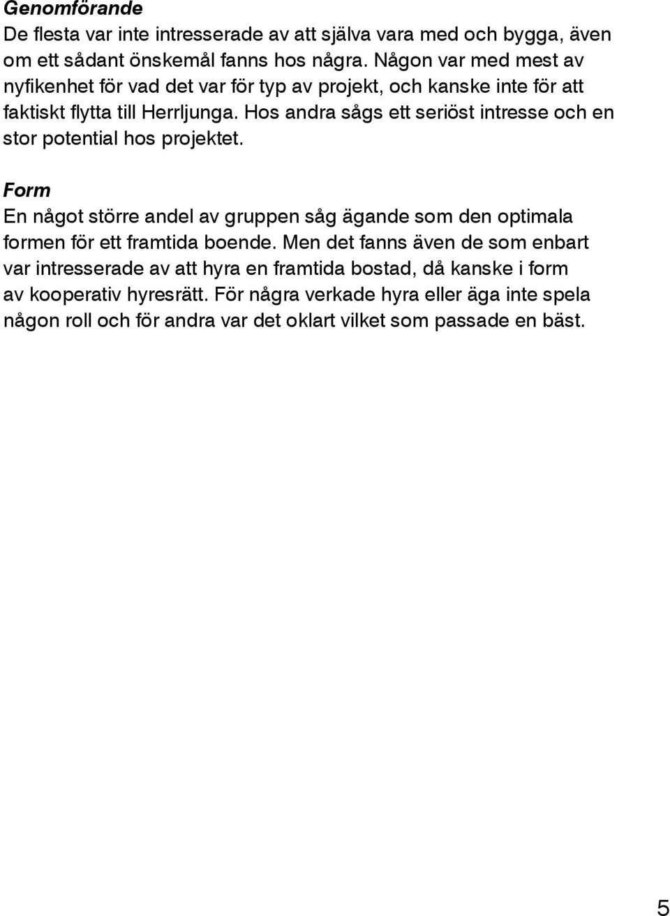 Hos andra sågs ett seriöst intresse och en stor potential hos projektet.