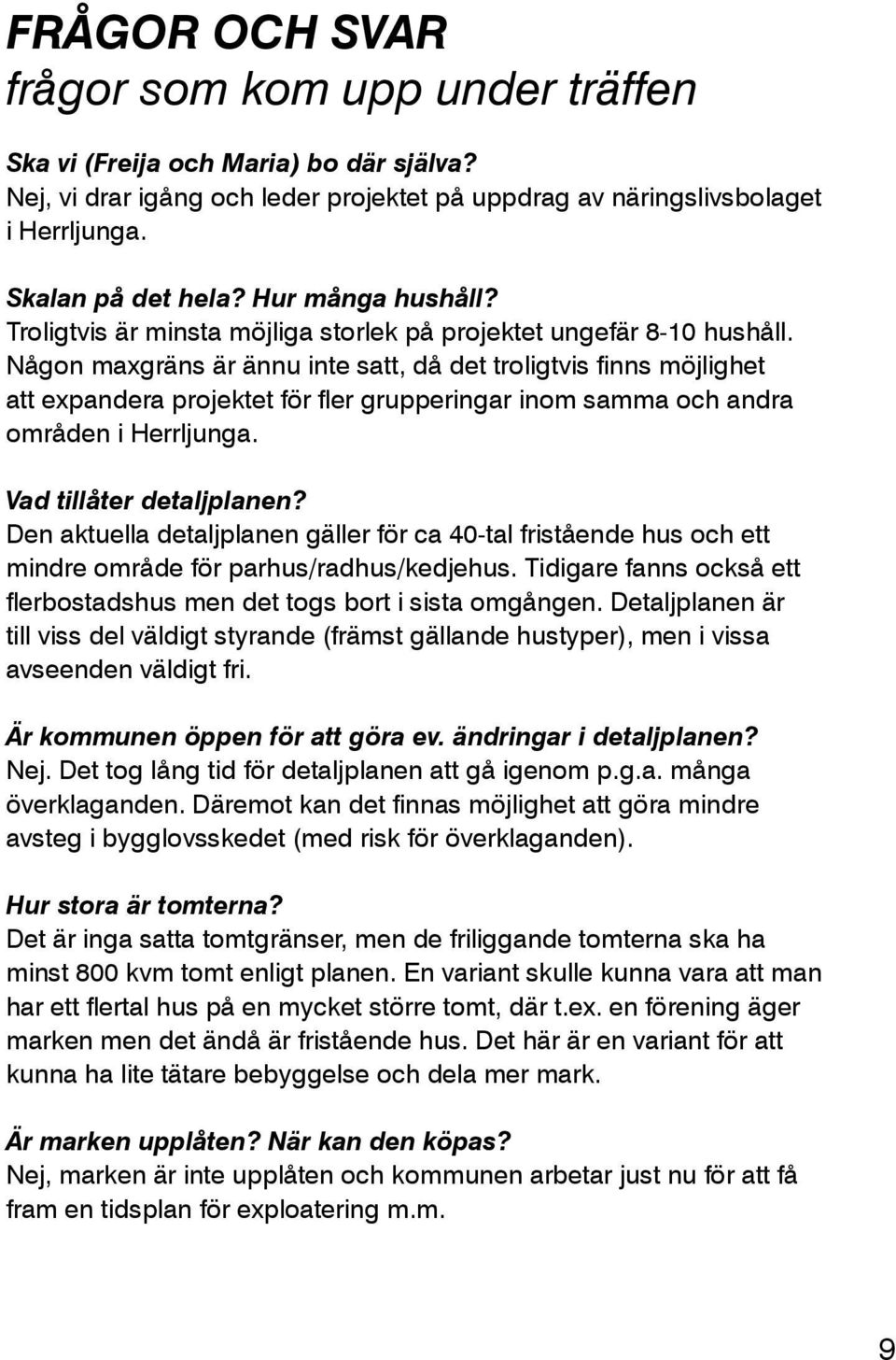 Någon maxgräns är ännu inte satt, då det troligtvis finns möjlighet att expandera projektet för fler grupperingar inom samma och andra områden i Herrljunga. Vad tillåter detaljplanen?