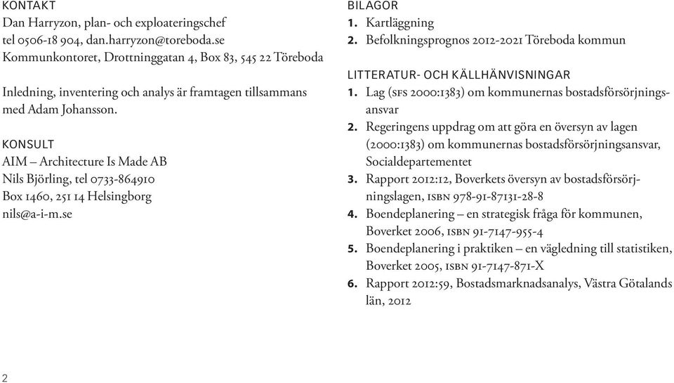 KONSULT AIM Architecture Is Made AB Nils Björling, tel 0733-864910 Box 1460, 251 14 Helsingborg nils@a-i-m.se BILAGOR 1. Kartläggning 2.