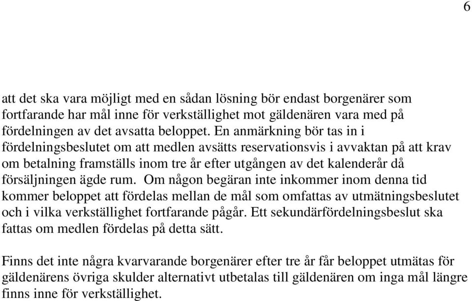 rum. Om någon begäran inte inkommer inom denna tid kommer beloppet att fördelas mellan de mål som omfattas av utmätningsbeslutet och i vilka verkställighet fortfarande pågår.