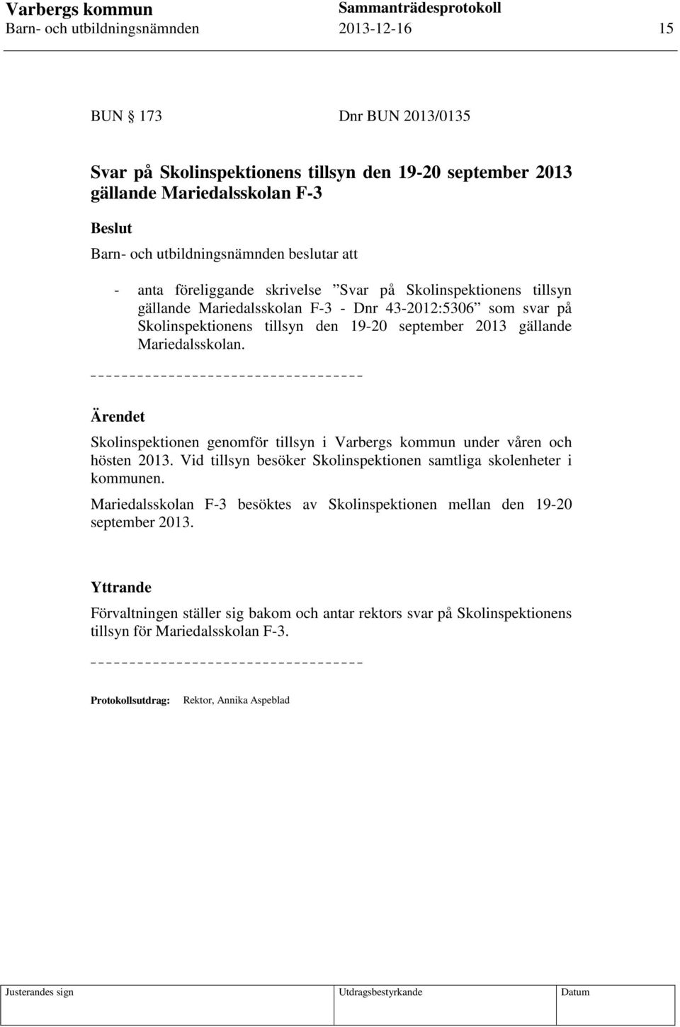 gällande Mariedalsskolan. Skolinspektionen genomför tillsyn i Varbergs kommun under våren och hösten 2013. Vid tillsyn besöker Skolinspektionen samtliga skolenheter i kommunen.