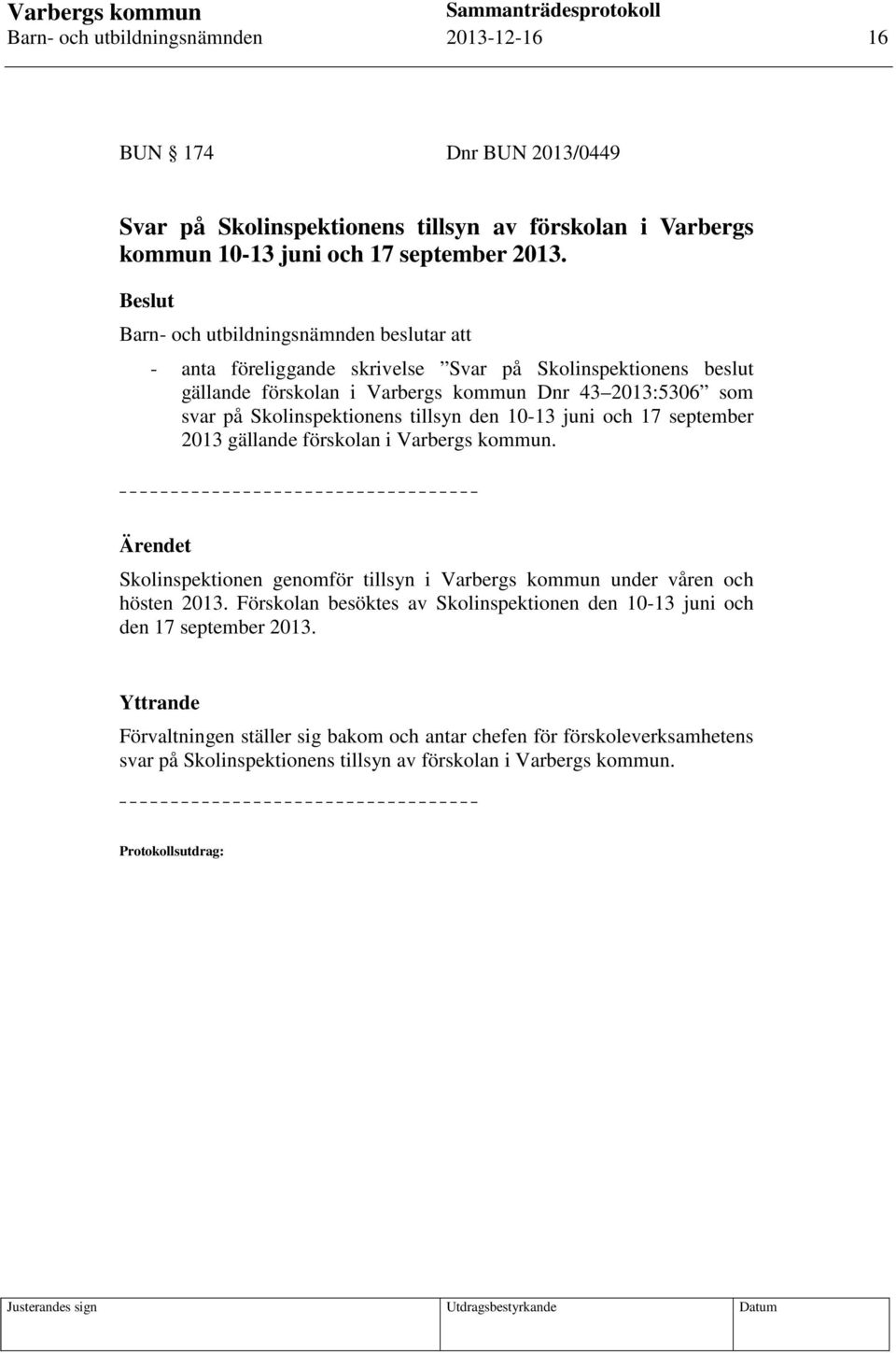 Skolinspektionens tillsyn den 10-13 juni och 17 september 2013 gällande förskolan i Varbergs kommun. Skolinspektionen genomför tillsyn i Varbergs kommun under våren och hösten 2013.