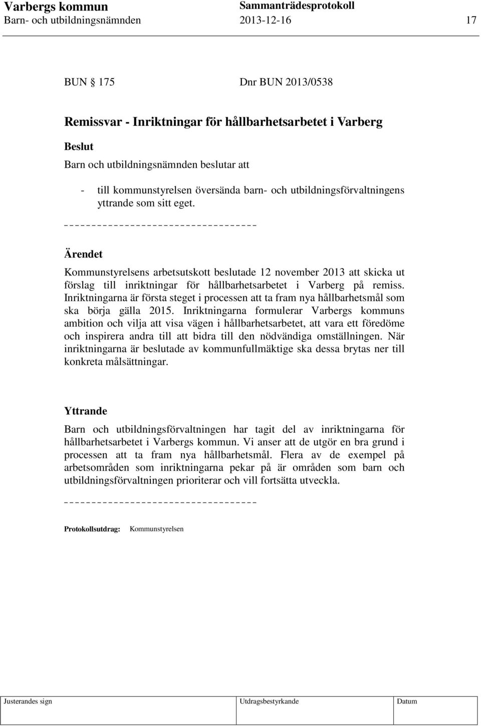 Kommunstyrelsens arbetsutskott beslutade 12 november 2013 att skicka ut förslag till inriktningar för hållbarhetsarbetet i Varberg på remiss.