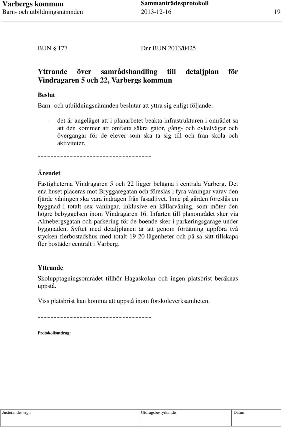 ta sig till och från skola och aktiviteter. Fastigheterna Vindragaren 5 och 22 ligger belägna i centrala Varberg.