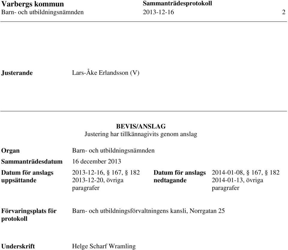 2013-12-16, 167, 182 2013-12-20, övriga paragrafer Datum för anslags nedtagande 2014-01-08, 167, 182 2014-01-13, övriga