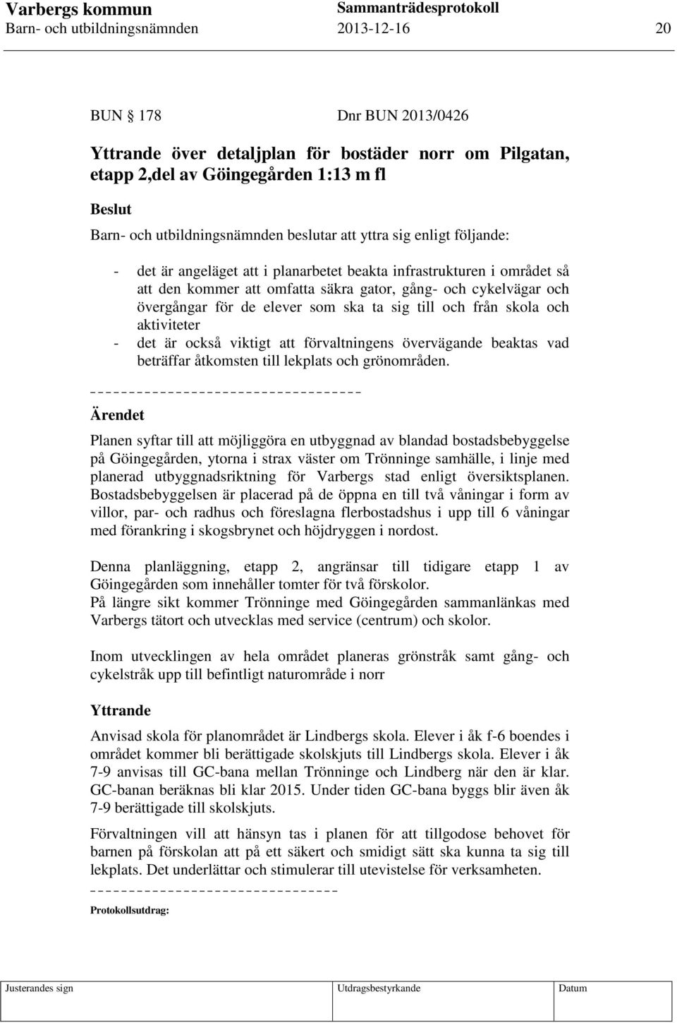 elever som ska ta sig till och från skola och aktiviteter - det är också viktigt att förvaltningens övervägande beaktas vad beträffar åtkomsten till lekplats och grönområden.