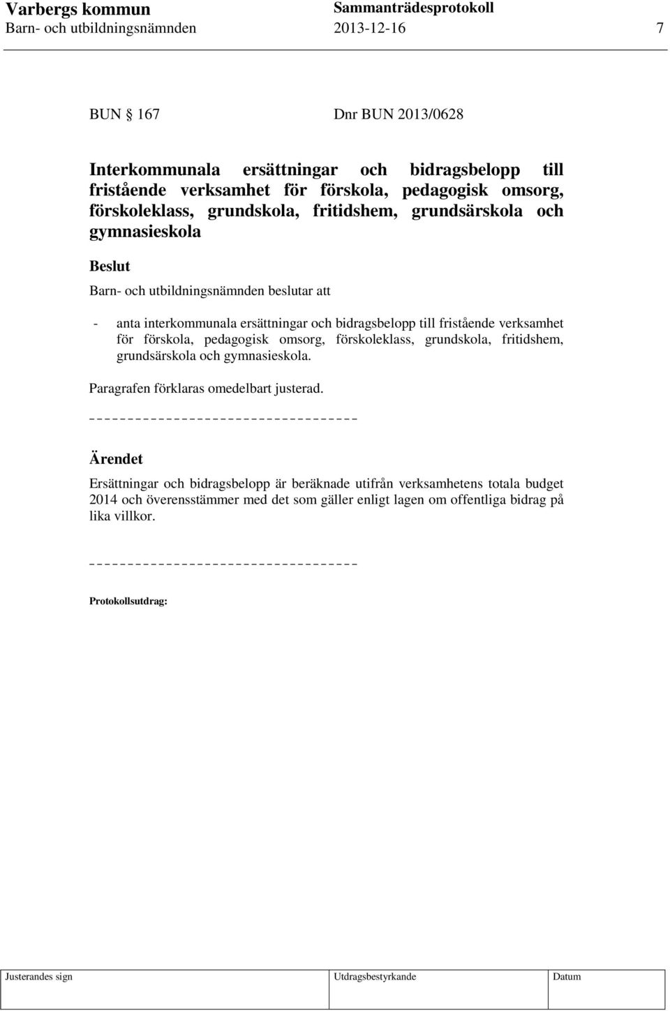 bidragsbelopp till fristående verksamhet för förskola, pedagogisk omsorg, förskoleklass, grundskola, fritidshem, grundsärskola och gymnasieskola.