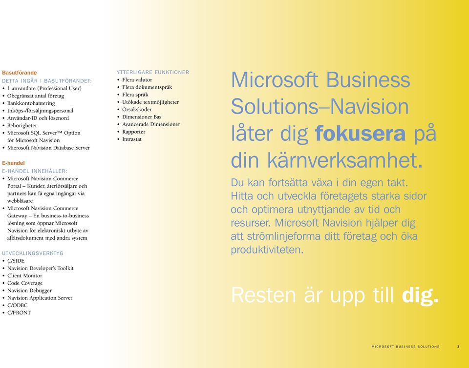 webbläsare Microsoft Navision Commerce Gateway En business-to-business lösning som öppnar Microsoft Navision för elektroniskt utbyte av affärsdokument med andra system UTVECKLINGSVERKTYG C/SIDE