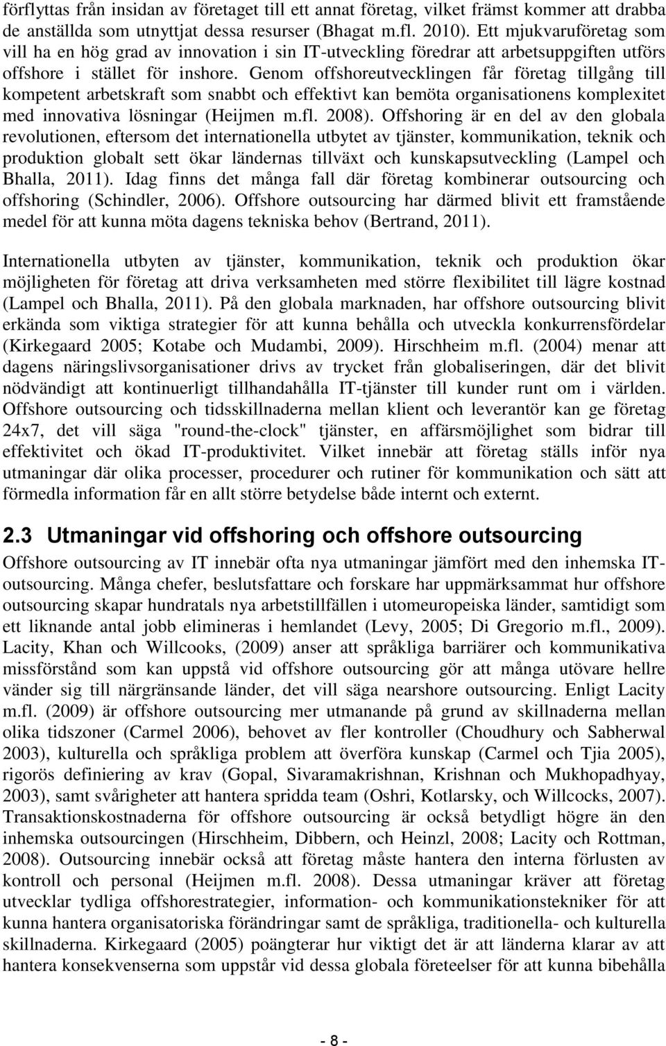 Genom offshoreutvecklingen får företag tillgång till kompetent arbetskraft som snabbt och effektivt kan bemöta organisationens komplexitet med innovativa lösningar (Heijmen m.fl. 2008).