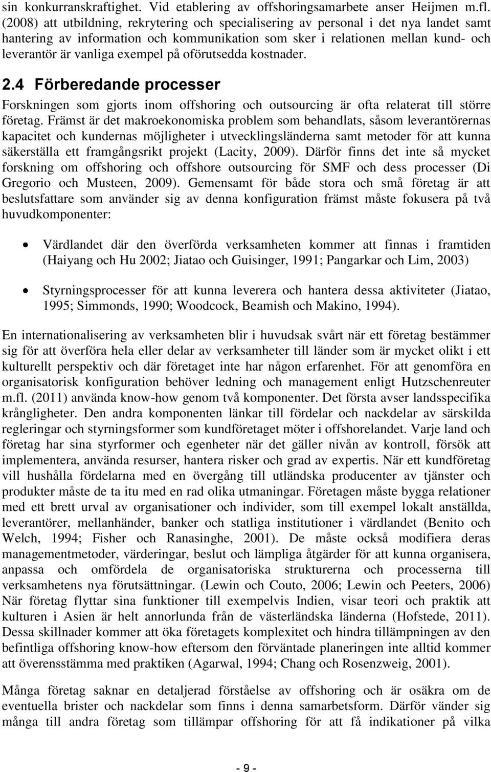 på oförutsedda kostnader. 2.4 Förberedande processer Forskningen som gjorts inom offshoring och outsourcing är ofta relaterat till större företag.