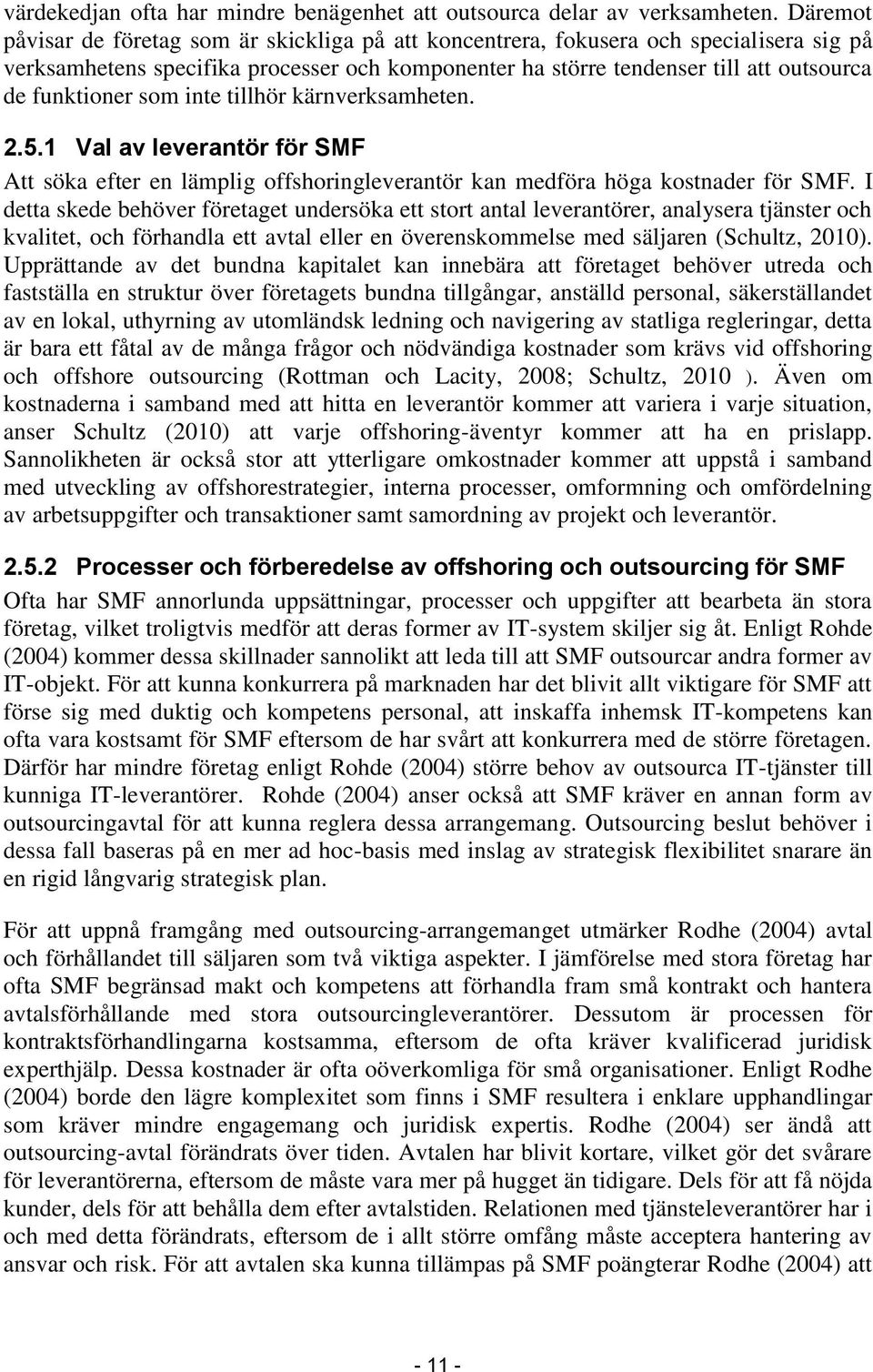 som inte tillhör kärnverksamheten. 2.5.1 Val av leverantör för SMF Att söka efter en lämplig offshoringleverantör kan medföra höga kostnader för SMF.