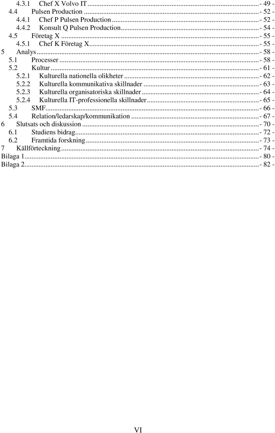 ..- 64-5.2.4 Kulturella IT-professionella skillnader...- 65-5.3 SMF...- 66-5.4 Relation/ledarskap/kommunikation...- 67-6 Slutsats och diskussion...- 70-6.