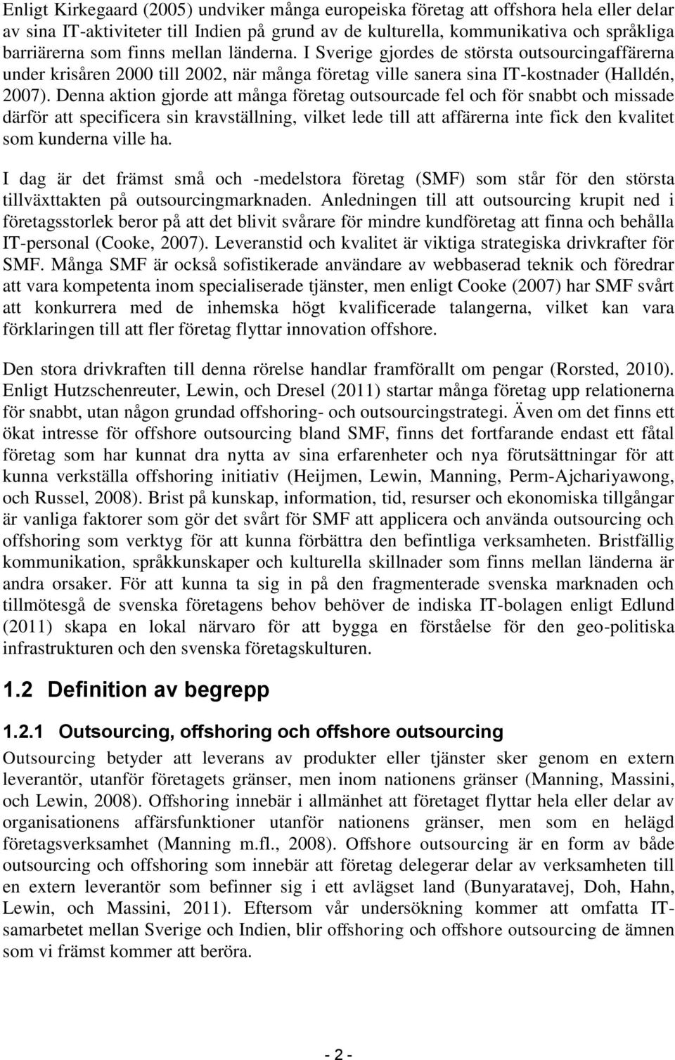 Denna aktion gjorde att många företag outsourcade fel och för snabbt och missade därför att specificera sin kravställning, vilket lede till att affärerna inte fick den kvalitet som kunderna ville ha.