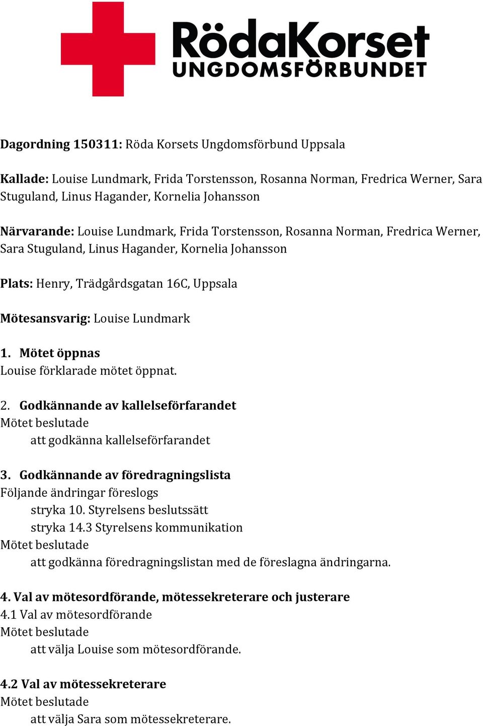 Mötet öppnas Louise förklarade mötet öppnat. 2. Godkännande av kallelseförfarandet att godkänna kallelseförfarandet 3. Godkännande av föredragningslista Följande ändringar föreslogs stryka 10.