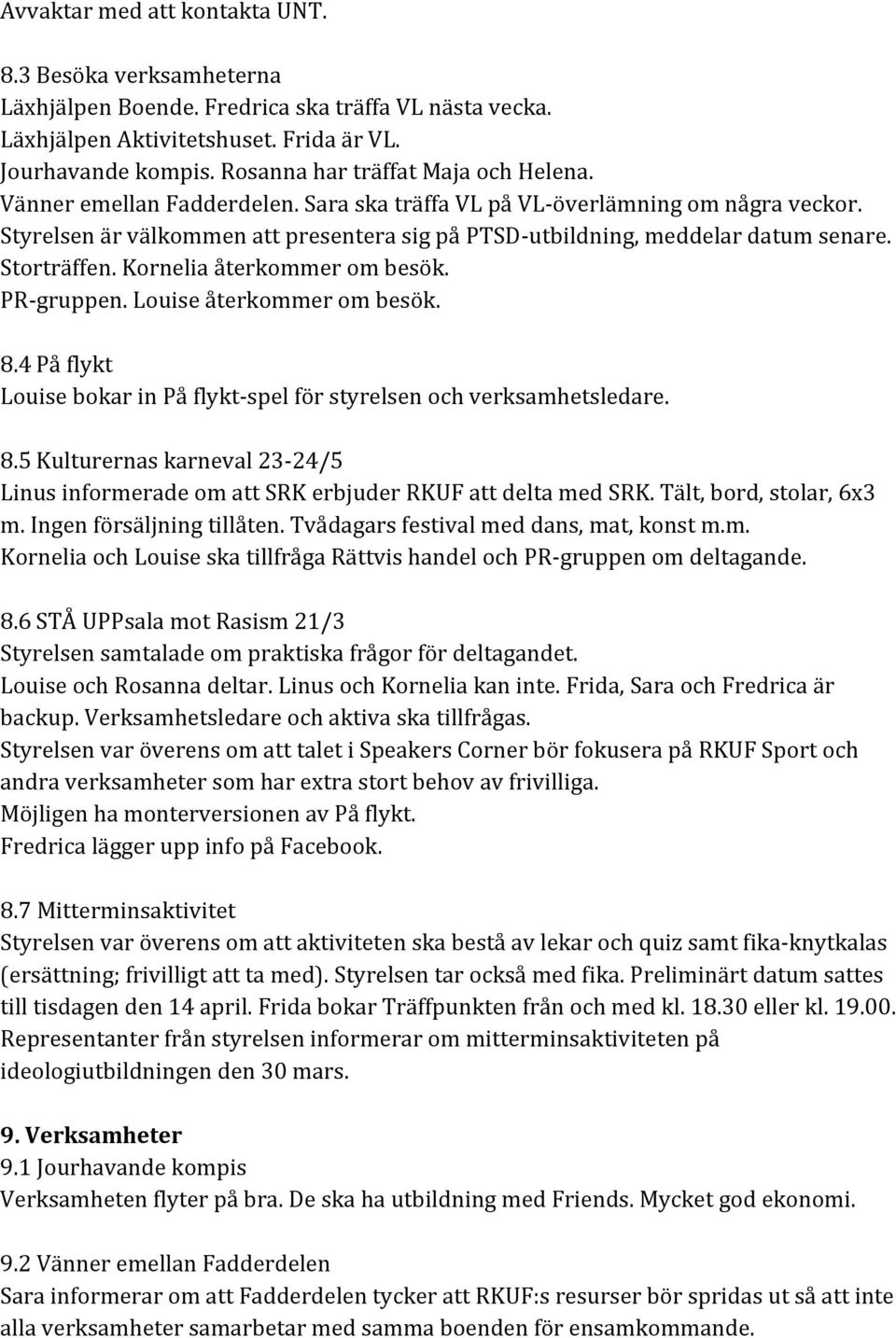 Styrelsen är välkommen att presentera sig på PTSD- utbildning, meddelar datum senare. Storträffen. Kornelia återkommer om besök. PR- gruppen. Louise återkommer om besök. 8.