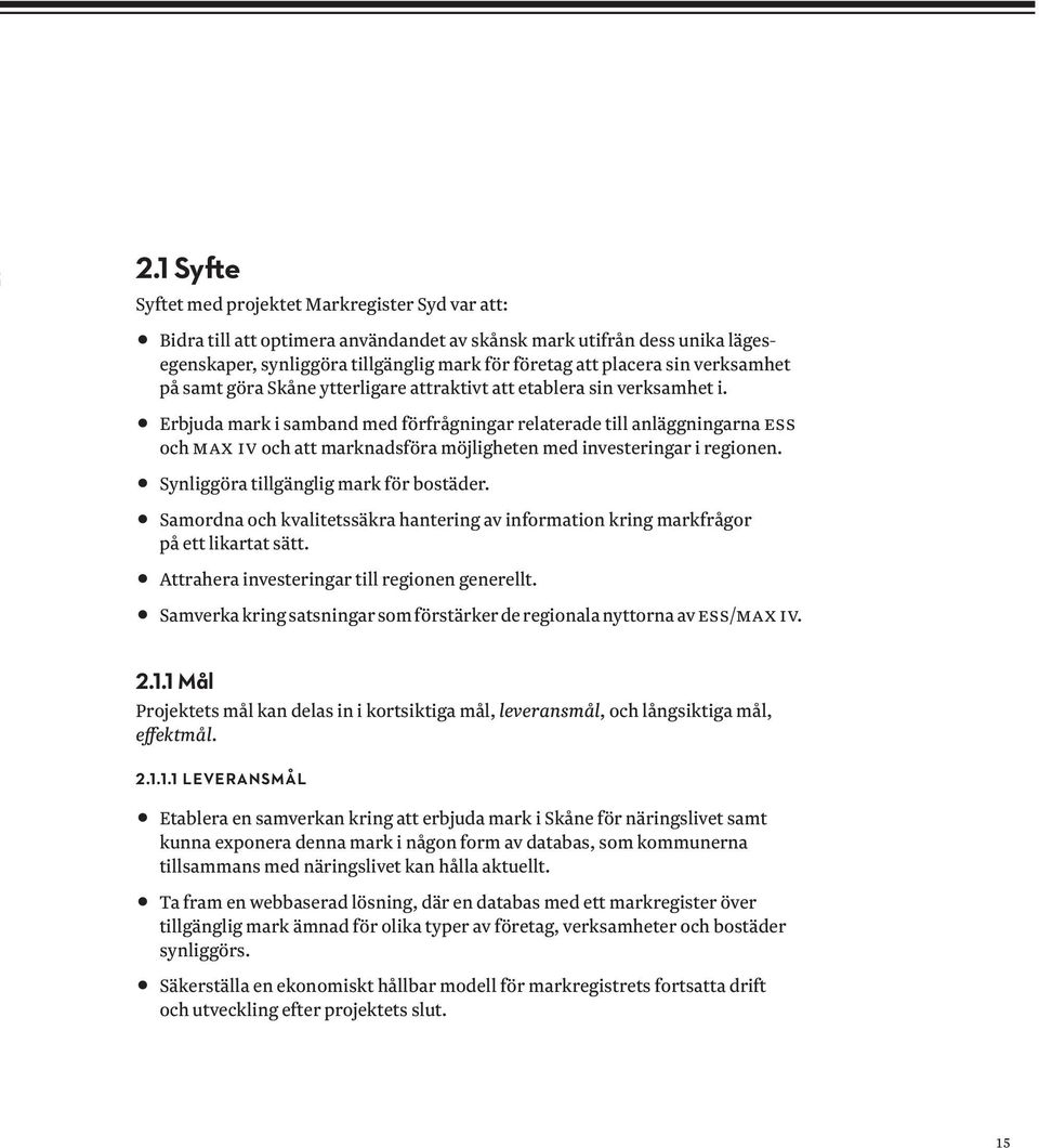 11Erbjuda mark i samband med förfrågningar relaterade till anläggningarna ESS och MAX IV och att marknadsföra möjligheten med investeringar i regionen. 11Synliggöra tillgänglig mark för bostäder.