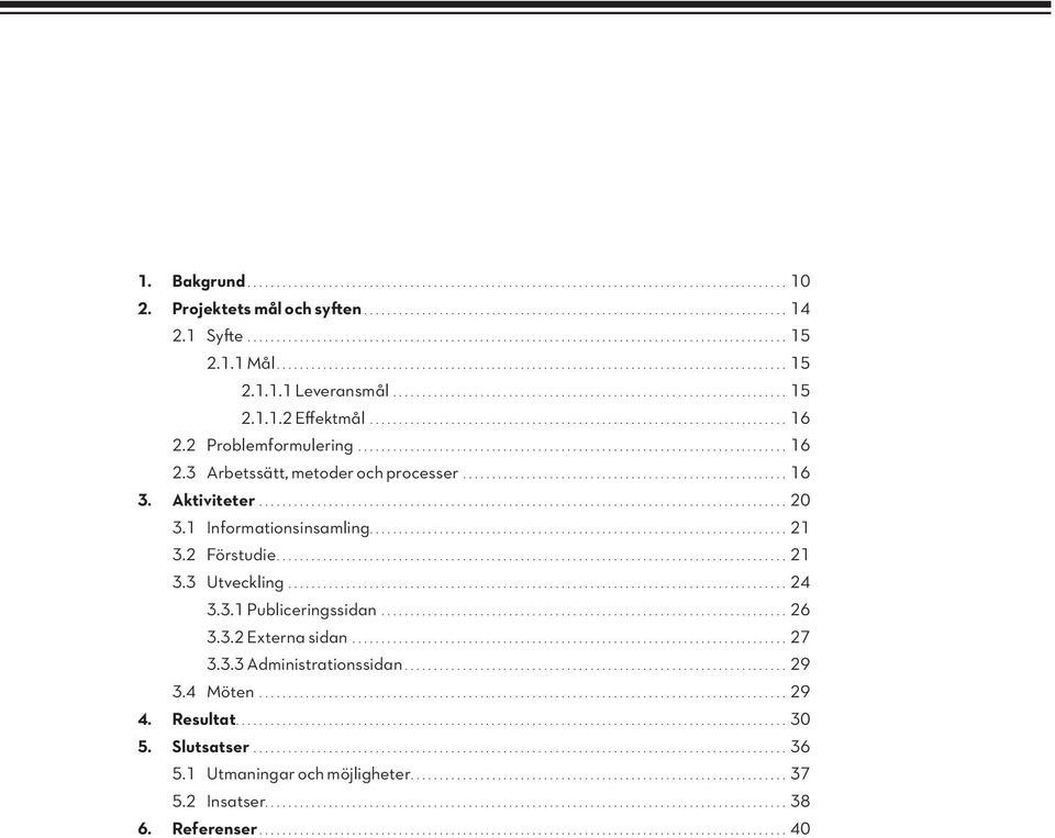 ...21 3.2 Förstudie....21 3.3 Utveckling....24 3.3.1 Publiceringssidan....26 3.3.2 Externa sidan....27 3.3.3 Administrationssidan.