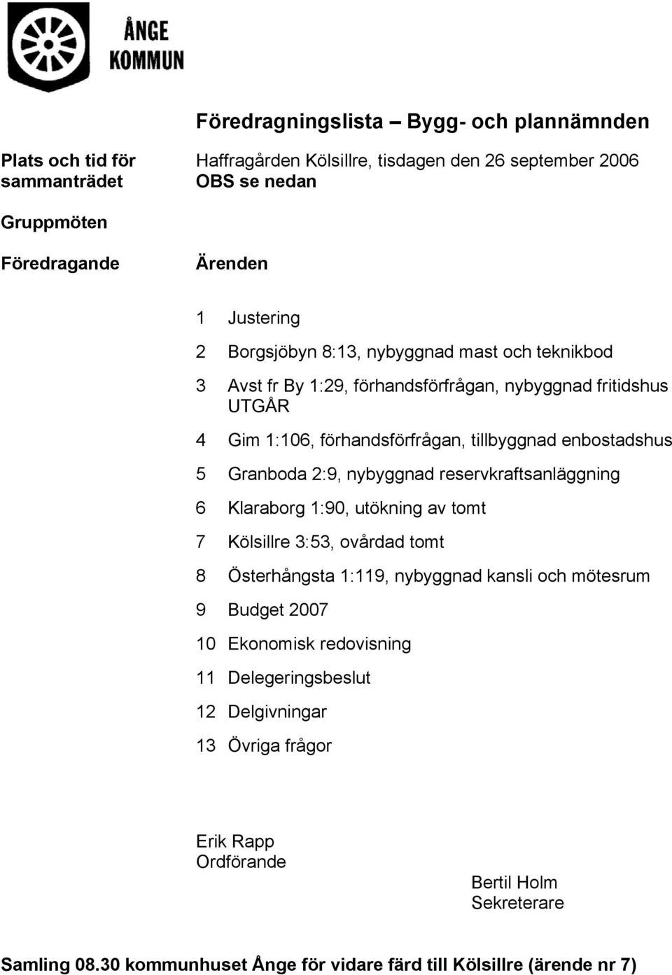 2:9, nybyggnad reservkraftsanläggning 6 Klaraborg 1:90, utökning av tomt 7 Kölsillre 3:53, ovårdad tomt 8 Österhångsta 1:119, nybyggnad kansli och mötesrum 9 Budget 2007 10 Ekonomisk