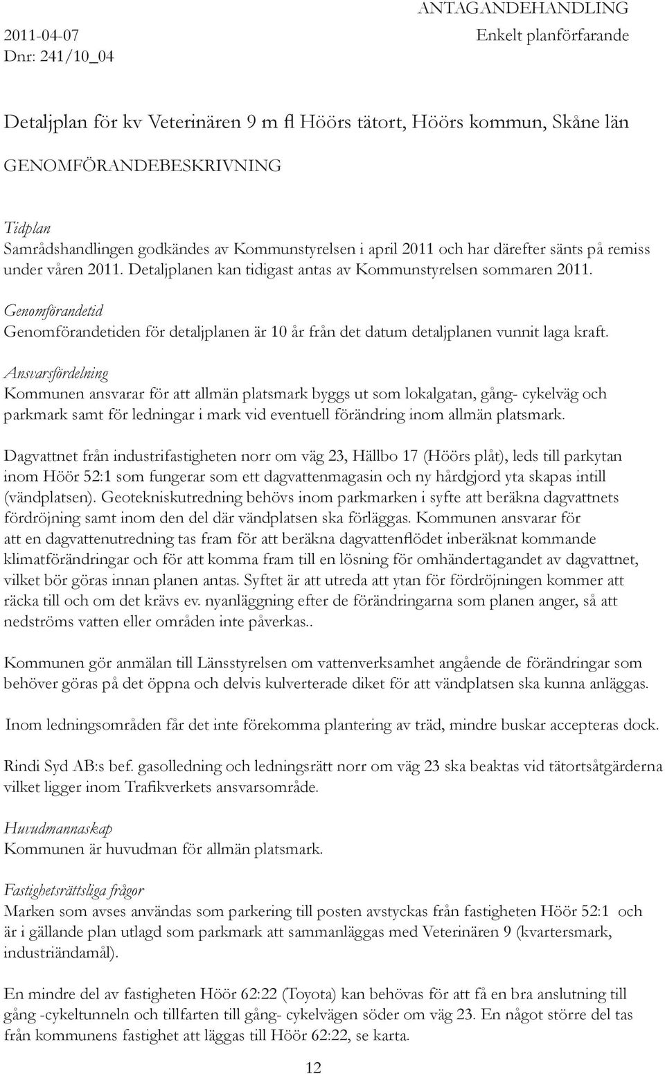 Genomförandetid Genomförandetiden för detaljplanen är 10 år från det datum detaljplanen vunnit laga kraft.