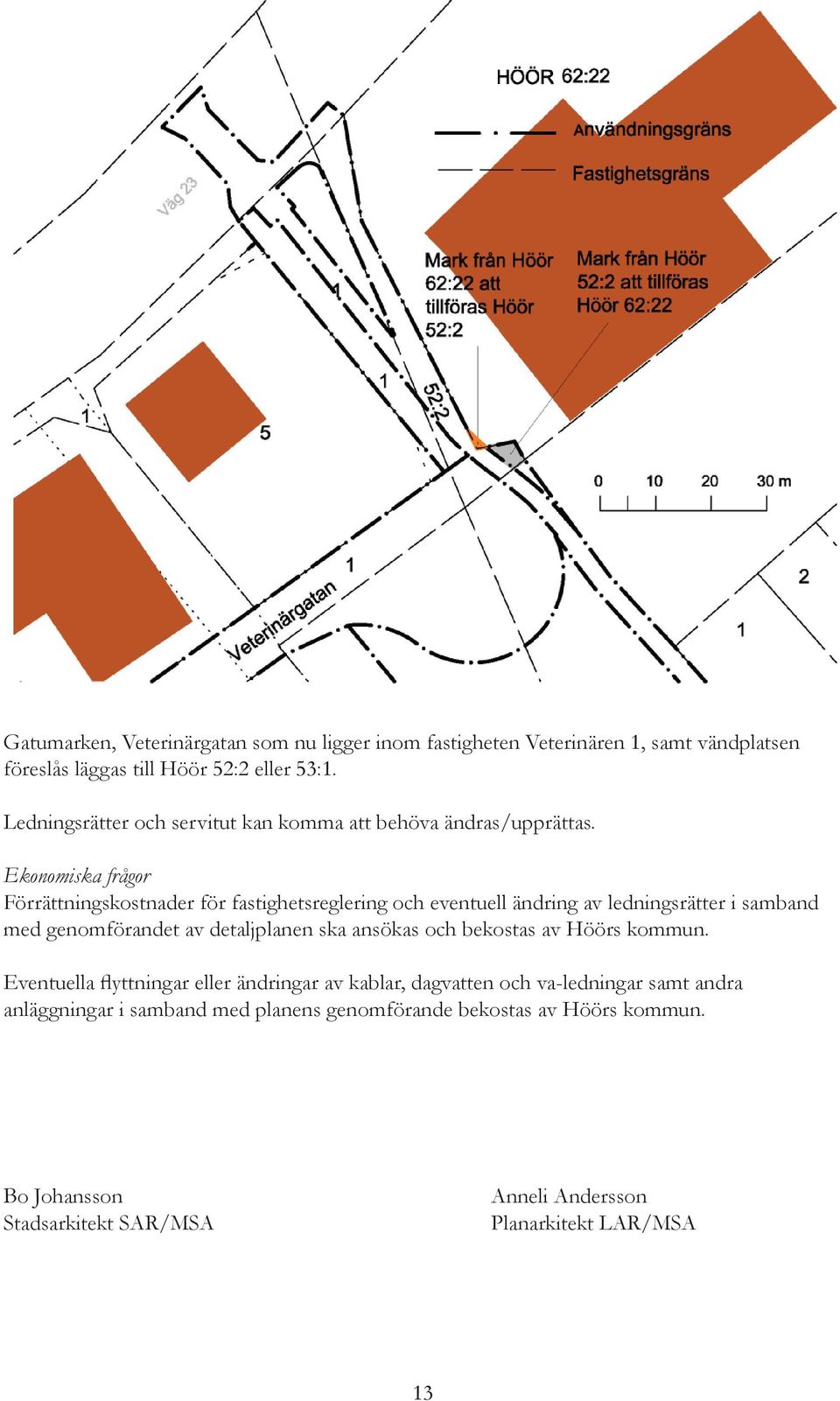 Ekonomiska frågor Förrättningskostnader för fastighetsreglering och eventuell ändring av ledningsrätter i samband med genomförandet av detaljplanen ska