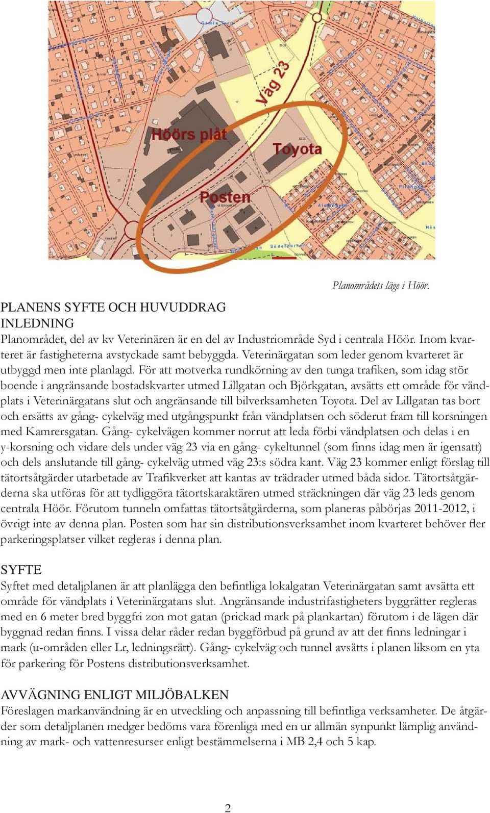 För att motverka rundkörning av den tunga trafiken, som idag stör boende i angränsande bostadskvarter utmed Lillgatan och Björkgatan, avsätts ett område för vändplats i Veterinärgatans slut och