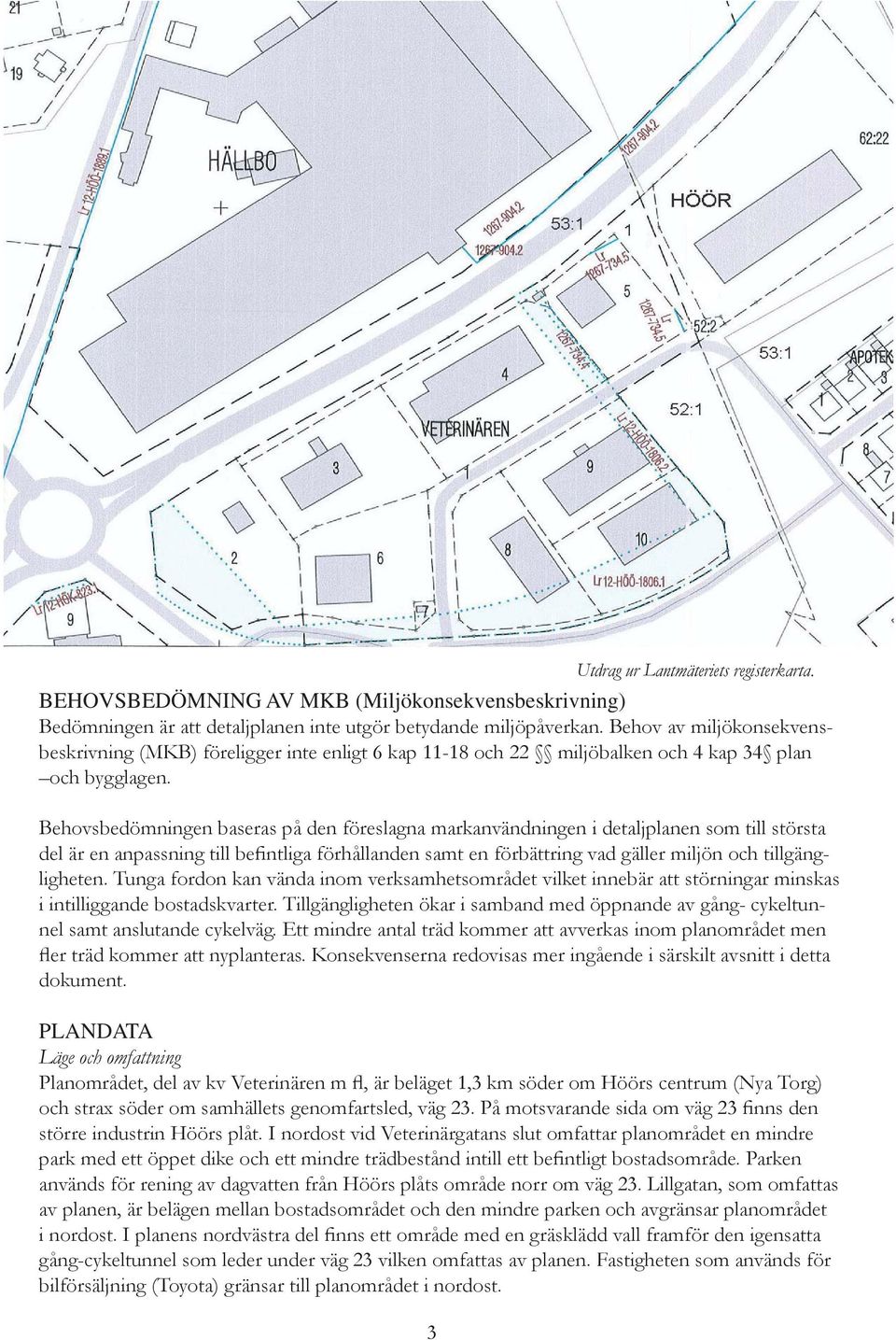 Behovsbedömningen baseras på den föreslagna markanvändningen i detaljplanen som till största del är en anpassning till befintliga förhållanden samt en förbättring vad gäller miljön och