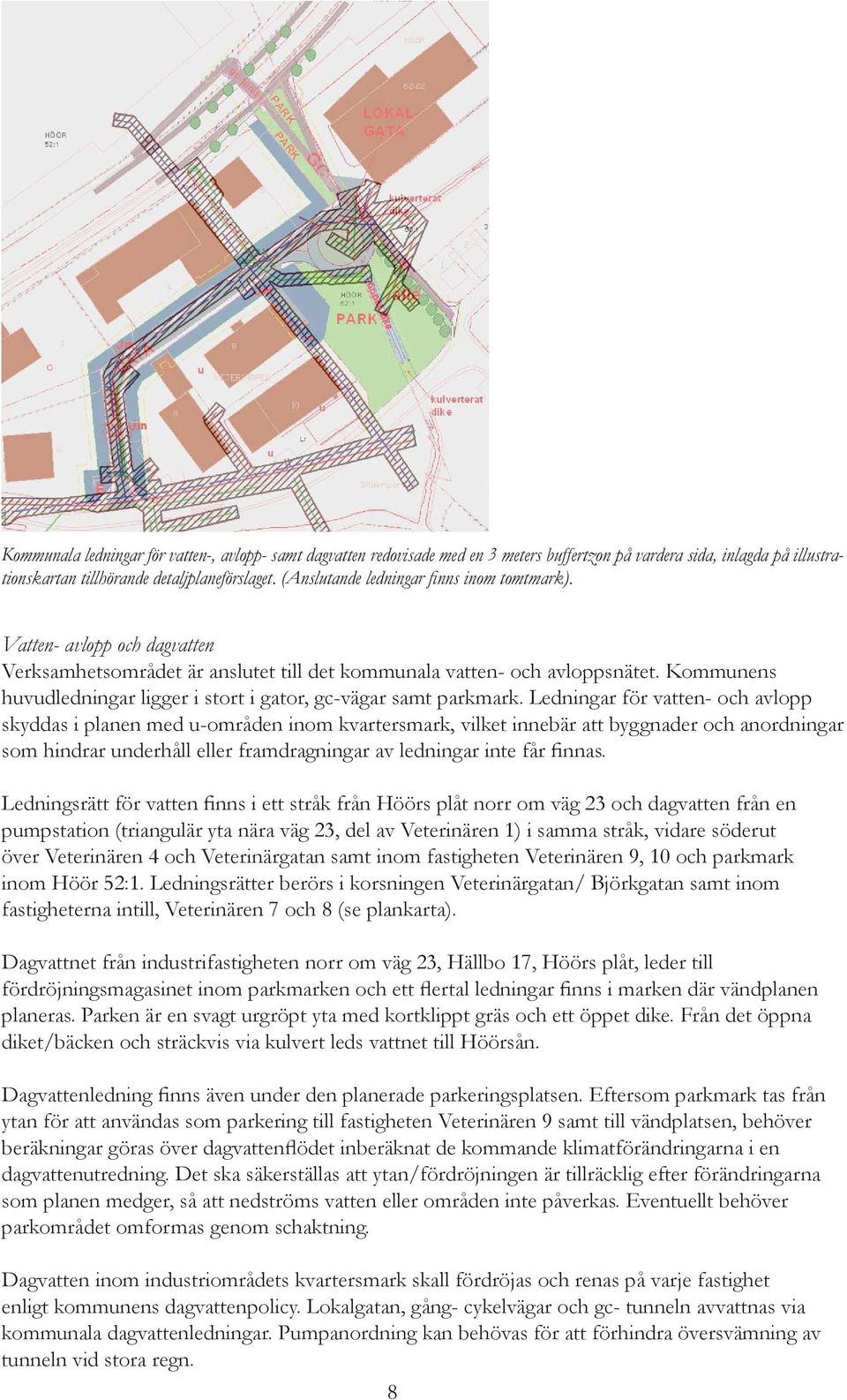 Kommunens huvudledningar ligger i stort i gator, gc-vägar samt parkmark.