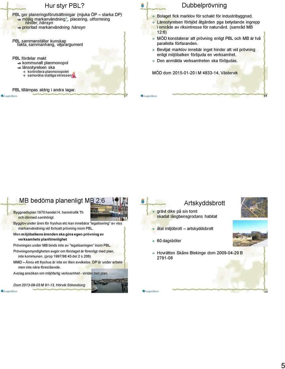 vilja/argument PBL fördelar makt kommunalt planmonopol länsstyrelsen ska kontrollera planmonopolet samordna statliga intressen Dubbelprövning Bolaget fick marklov för schakt för industribyggnad.