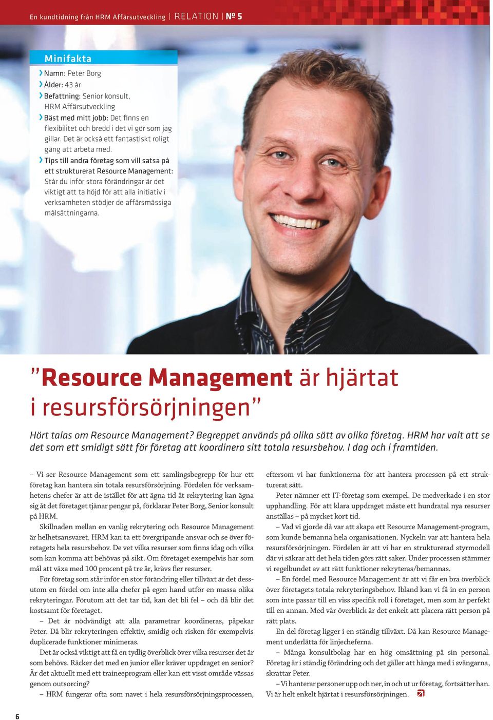 Tips till andra företag som vill satsa på ett strukturerat Resource Management: Står du inför stora förändringar är det viktigt att ta höjd för att alla initiativ i verksamheten stödjer de