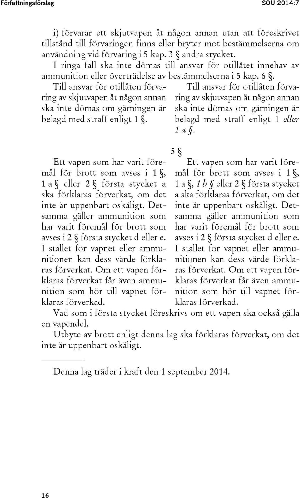 Till ansvar för otillåten förvaring av skjutvapen åt någon annan ska inte dömas om gärningen är belagd med straff enligt 1.