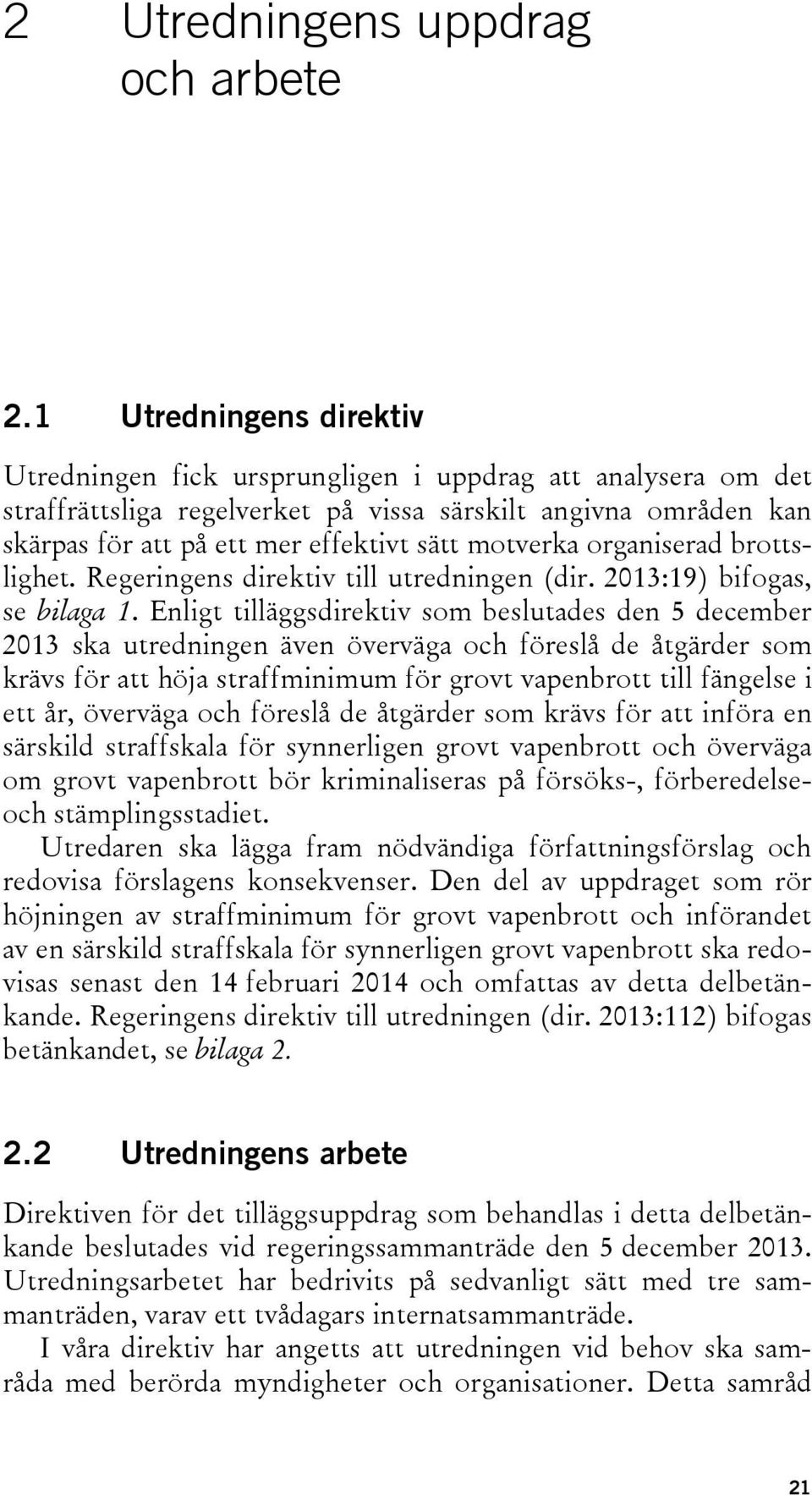 motverka organiserad brottslighet. Regeringens direktiv till utredningen (dir. 2013:19) bifogas, se bilaga 1.