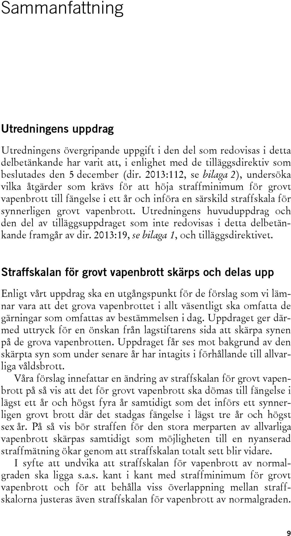 vapenbrott. Utredningens huvuduppdrag och den del av tilläggsuppdraget som inte redovisas i detta delbetänkande framgår av dir. 2013:19, se bilaga 1, och tilläggsdirektivet.