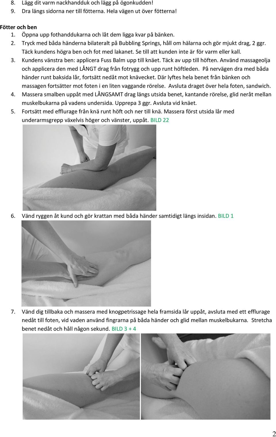 Kundens vänstra ben: applicera Fuss Balm upp till knäet. Täck av upp till höften. Använd massageolja och applicera den med LÅNGT drag från fotrygg och upp runt höftleden.