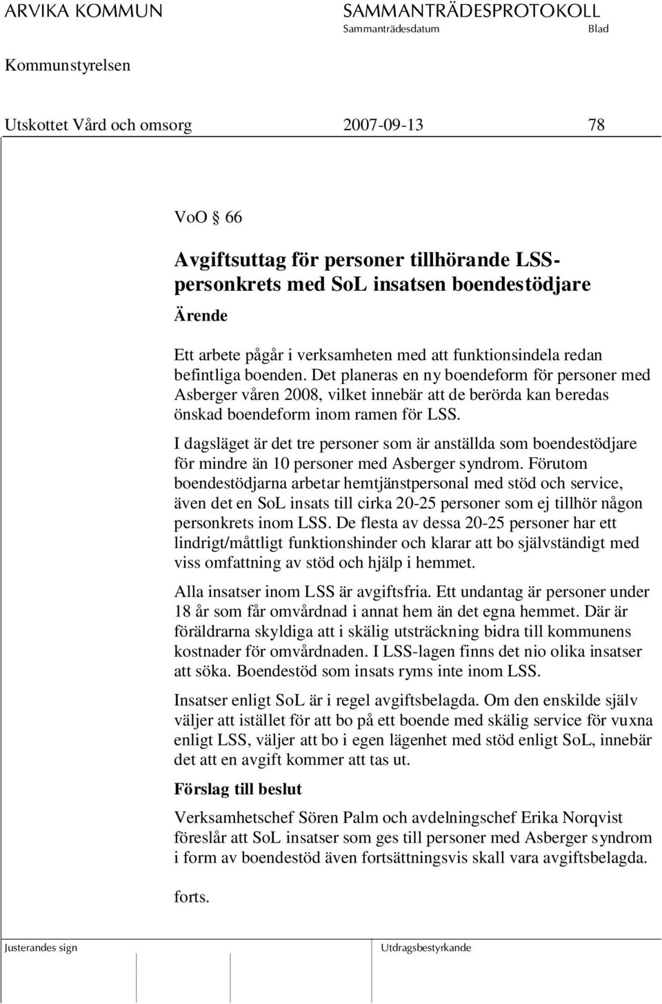 I dagsläget är det tre personer som är anställda som boendestödjare för mindre än 10 personer med Asberger syndrom.