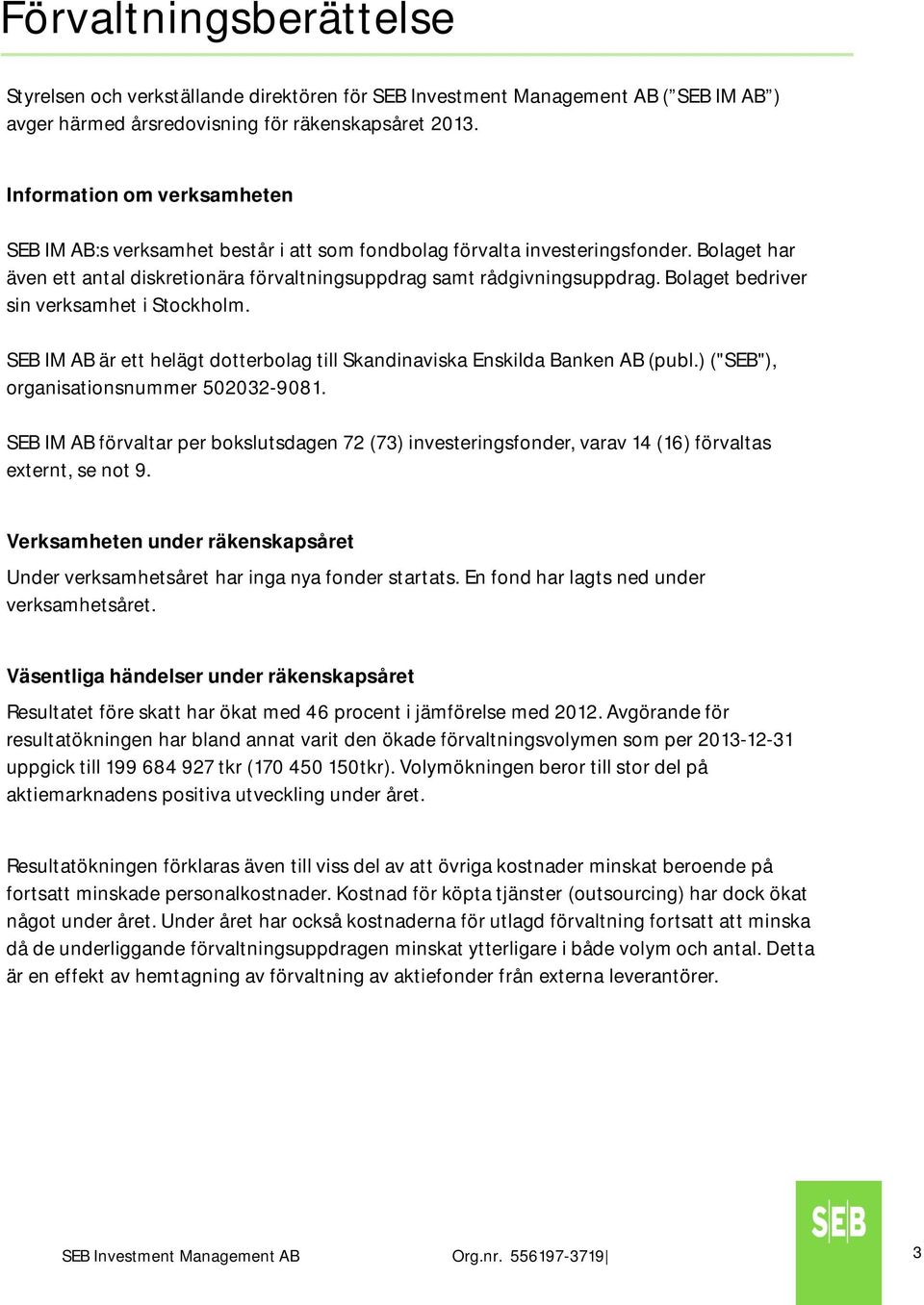 Bolaget bedriver sin verksamhet i Stockholm. SEB IM AB är ett helägt dotterbolag till Skandinaviska Enskilda Banken AB (publ.) ("SEB"), organisationsnummer 502032-9081.