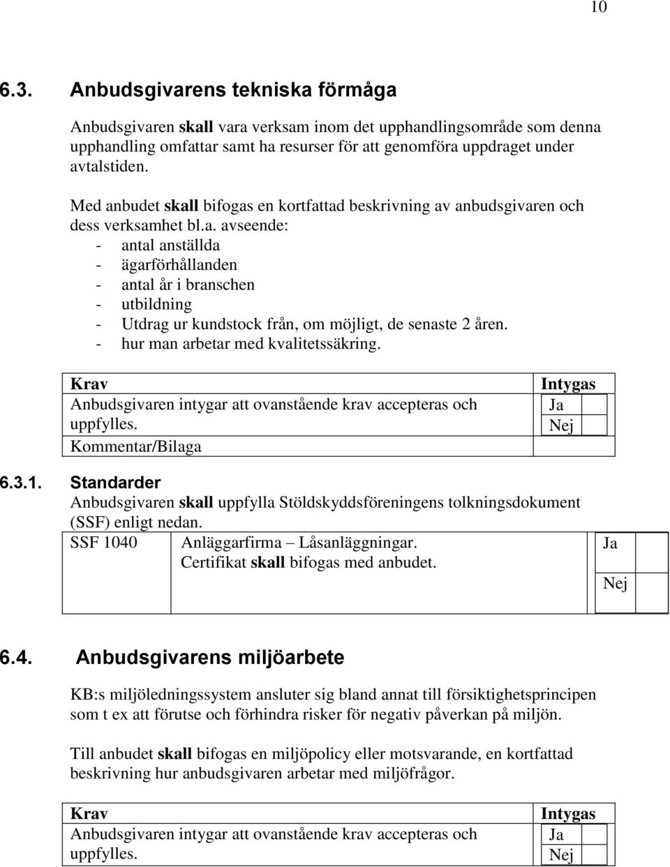 - hur man arbetar med kvalitetssäkring. uppfylles. Kommentar/Bilaga 6.3.1. Standarder Anbudsgivaren skall uppfylla Stöldskyddsföreningens tolkningsdokument (SSF) enligt nedan.