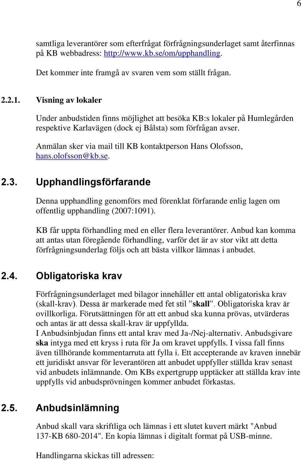 Anmälan sker via mail till KB kontaktperson Hans Olofsson, hans.olofsson@kb.se. 2.3.