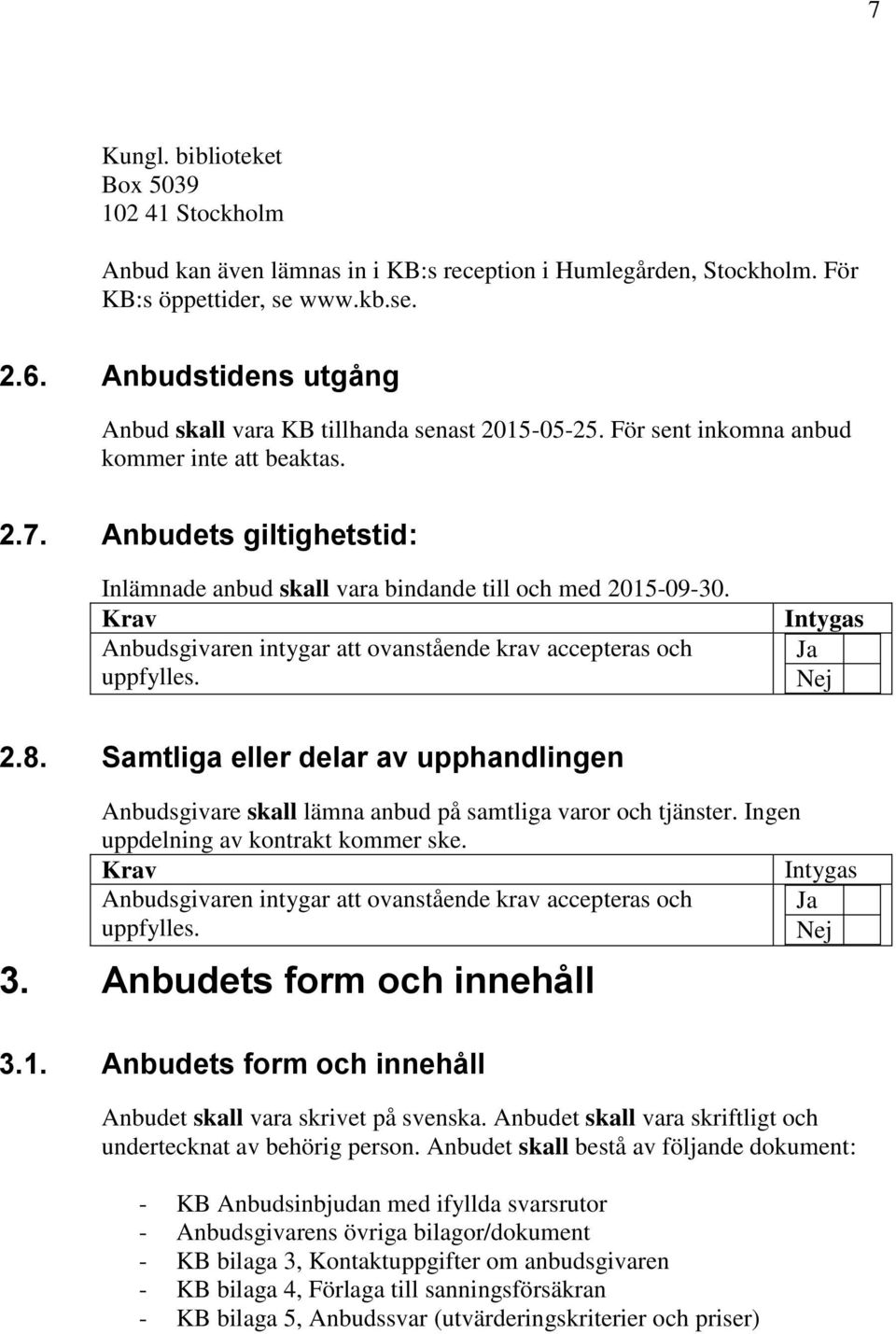 Anbudets giltighetstid: Inlämnade anbud skall vara bindande till och med 2015-09-30. uppfylles. 2.8.