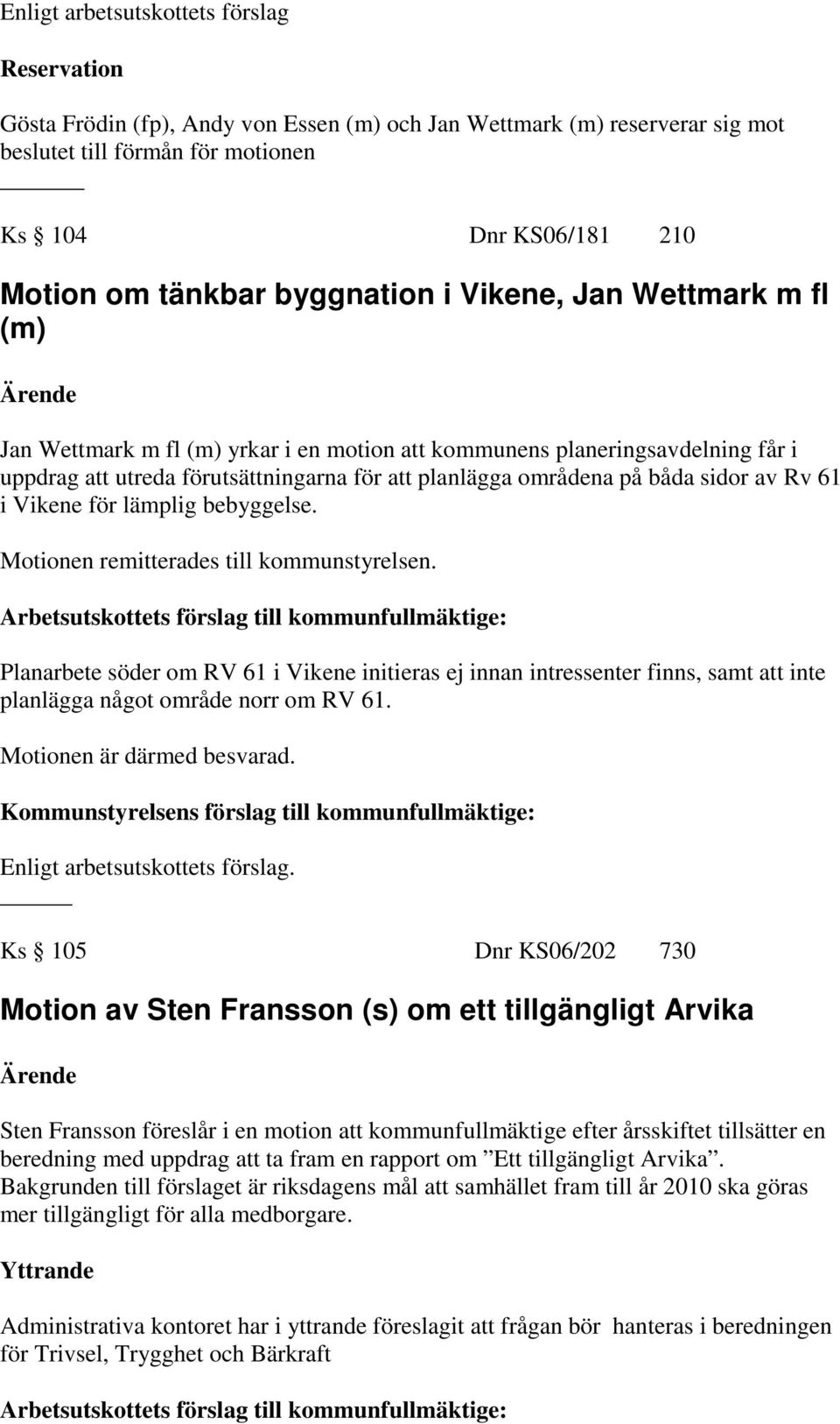 sidor av Rv 61 i Vikene för lämplig bebyggelse. Motionen remitterades till kommunstyrelsen.