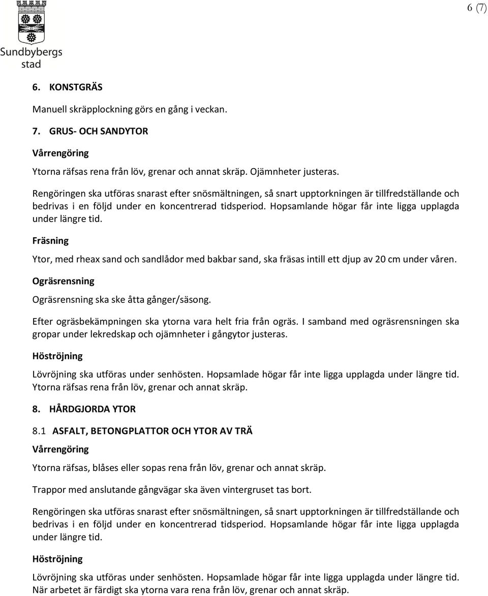 Fräsning Ytor, med rheax sand och sandlådor med bakbar sand, ska fräsas intill ett djup av 20 cm under våren. ska ske åtta gånger/säsong. Efter ogräsbekämpningen ska ytorna vara helt fria från ogräs.