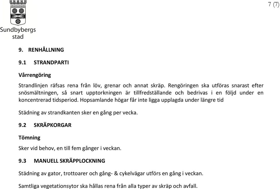 tidsperiod. Hopsamlande högar får inte ligga upplagda under längre tid Städning av strandkanten sker en gång per vecka. 9.