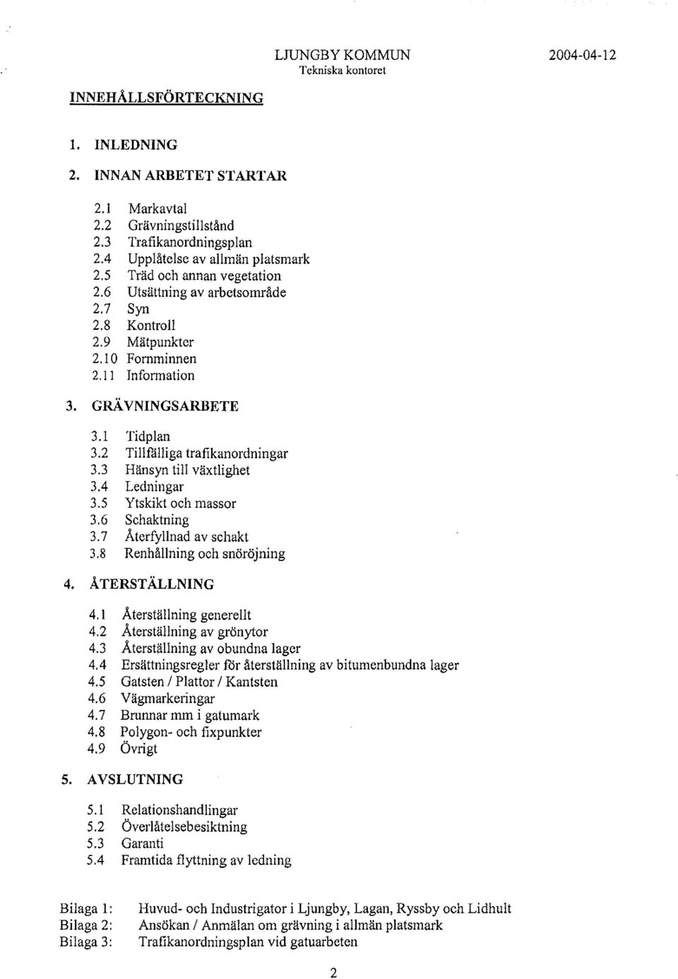 4 Ledningar 3.5 Ytskikt och massor 3.6 schaktning 3.7 Återfyllnad av schakt 3.8 Renhållning och snöröjning 4. Å TERST ÄLLNING 4.1 Återställning generellt 4.2 Återställning av grönytor 4.