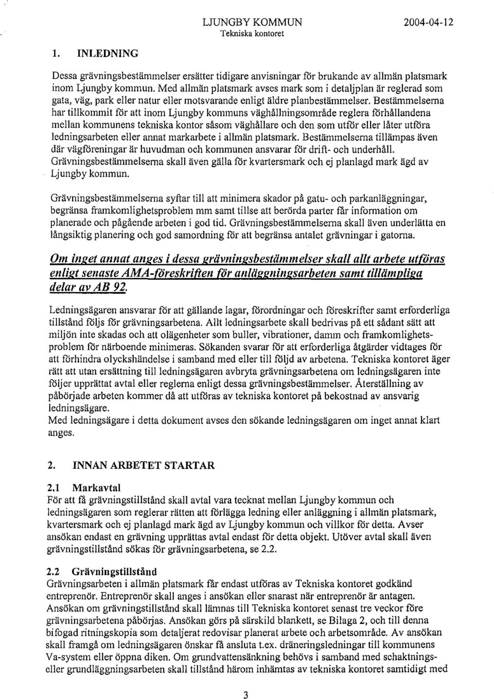 Bestämmelserna har tillkommit for att inom Ljungby kommuns väghällningsområde reglera forhållandena mellan konununens tekniska kontor såsom väghållare och den som utilir eller låter utilira