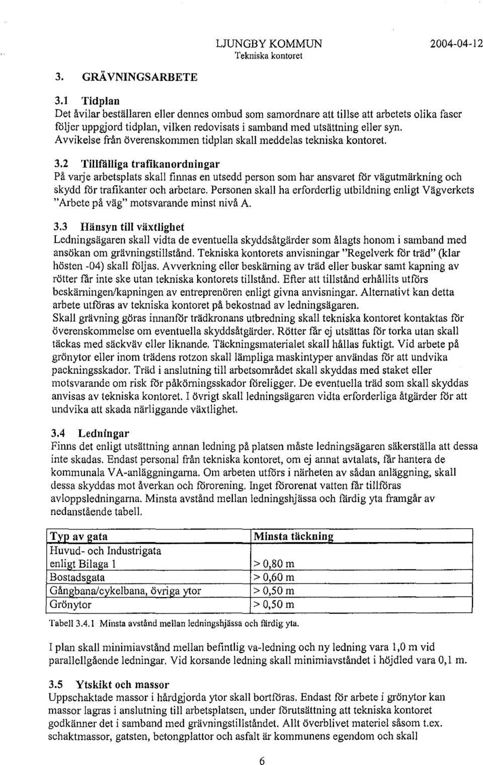 Avvikelse från överenskommen tidplan skall meddelas tekniska kontoret. 3.