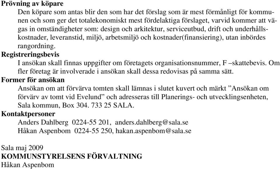 Registreringsbevis I ansökan skall finnas uppgifter om företagets organisationsnummer, F skattebevis. Om fler företag är involverade i ansökan skall dessa redovisas på samma sätt.