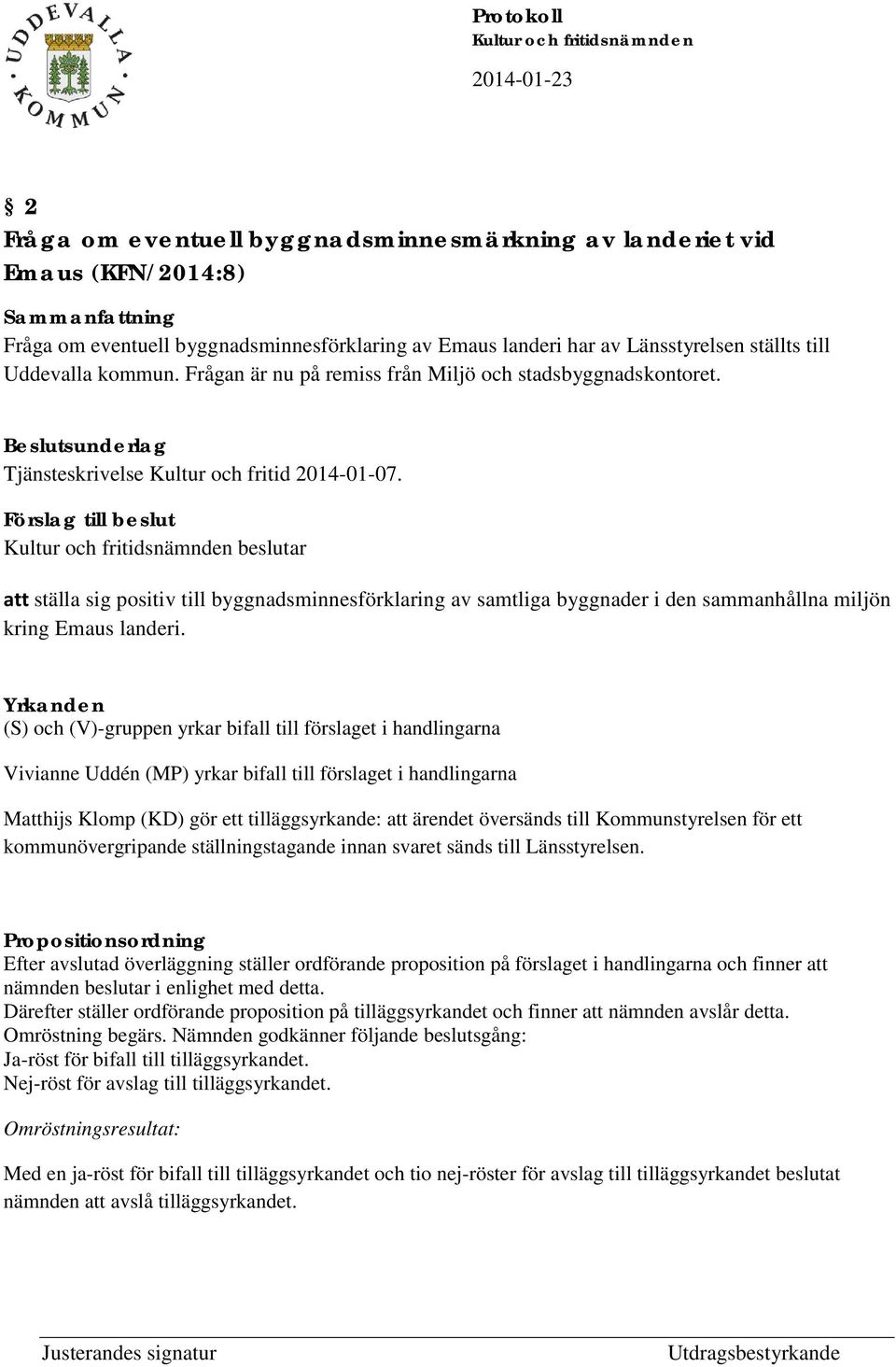 Förslag till beslut beslutar att ställa sig positiv till byggnadsminnesförklaring av samtliga byggnader i den sammanhållna miljön kring Emaus landeri.