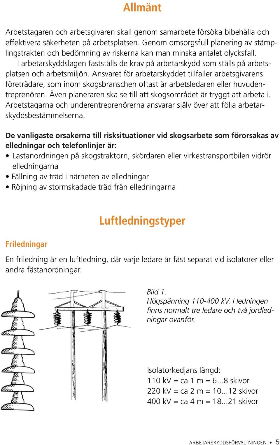 I arbetarskyddslagen fastställs de krav på arbetarskydd som ställs på arbetsplatsen och arbetsmiljön.