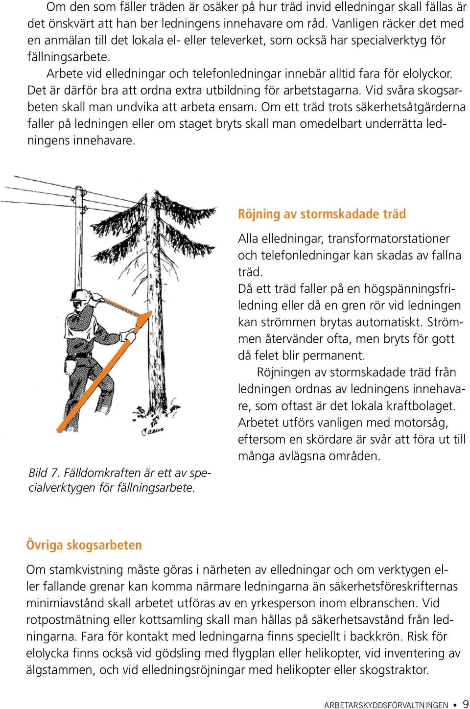 Arbete vid elledningar och telefonledningar innebär alltid fara för elolyckor. Det är därför bra att ordna extra utbildning för arbetstagarna.