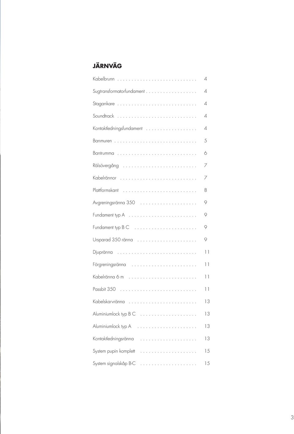 .. 9 Ursparad ränna... 9 Djupränna... 11 Förgreningsränna... 11 Kabelränna 6 m... 11 Passbit... 11 Kabelskarvränna.